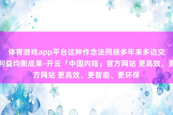 体育游戏app平台这种作念法罔顾多年来多边交易探究实现的利益均衡成果-开云「中国内陆」官方网站 更高效、更智能、更环保