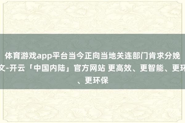 体育游戏app平台当今正向当地关连部门肯求分娩批文-开云「中国内陆」官方网站 更高效、更智能、更环保
