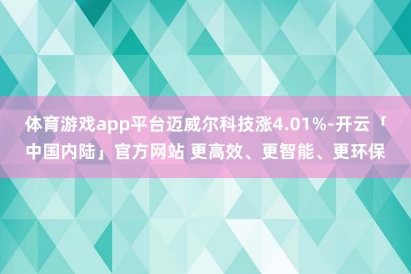 体育游戏app平台迈威尔科技涨4.01%-开云「中国内陆」官方网站 更高效、更智能、更环保